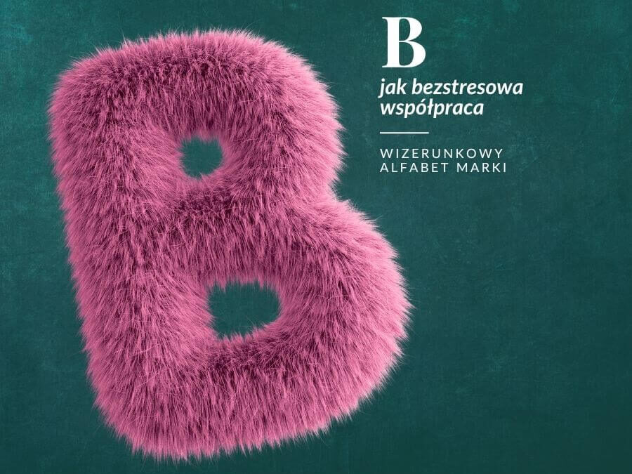 B jak bezstresowa współpraca – Wizerunkowy Alfabet Marki